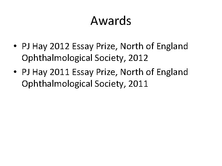 Awards • PJ Hay 2012 Essay Prize, North of England Ophthalmological Society, 2012 •