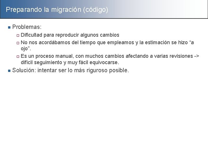 Preparando la migración (código) n Problemas: Dificultad para reproducir algunos cambios ¨ No nos