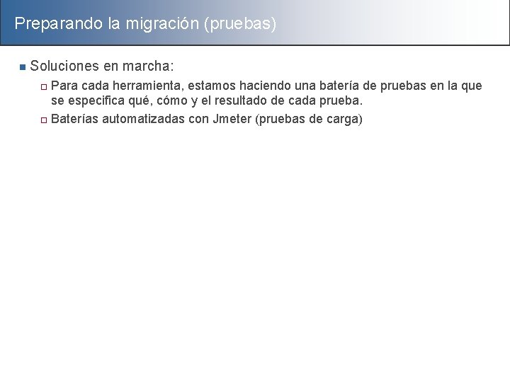 Preparando la migración (pruebas) n Soluciones en marcha: Para cada herramienta, estamos haciendo una