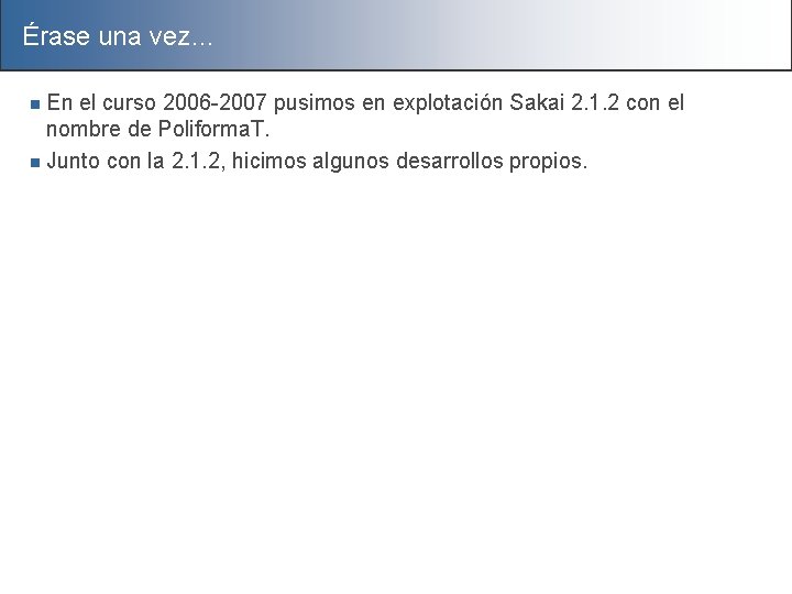 Érase una vez… En el curso 2006 -2007 pusimos en explotación Sakai 2. 1.