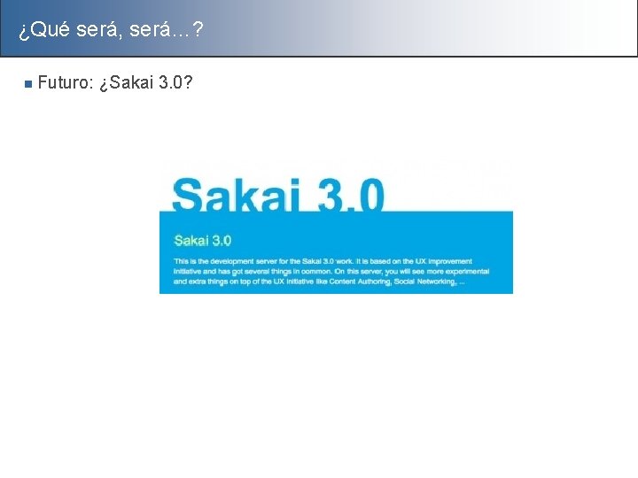 ¿Qué será, será…? n Futuro: ¿Sakai 3. 0? 