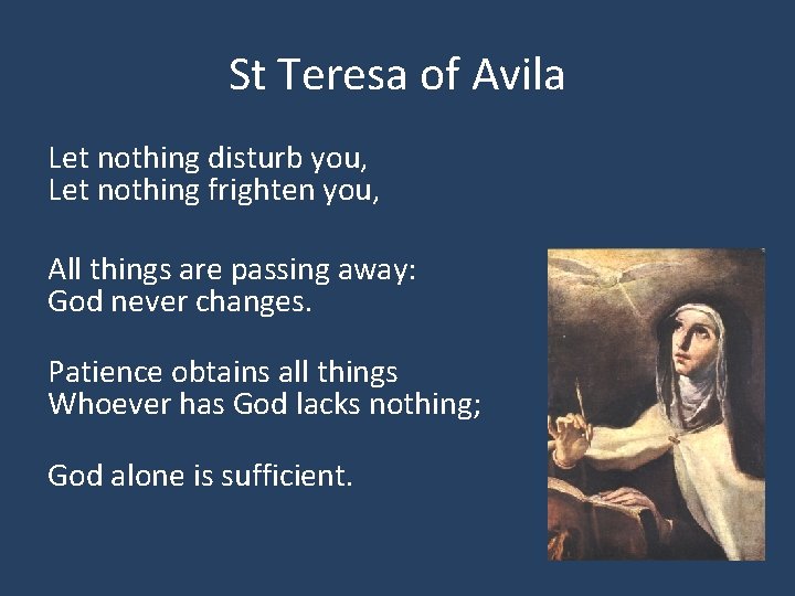 St Teresa of Avila Let nothing disturb you, Let nothing frighten you, All things