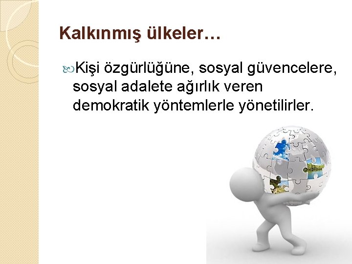 Kalkınmış ülkeler… Kişi özgürlüğüne, sosyal güvencelere, sosyal adalete ağırlık veren demokratik yöntemlerle yönetilirler. Eğitim