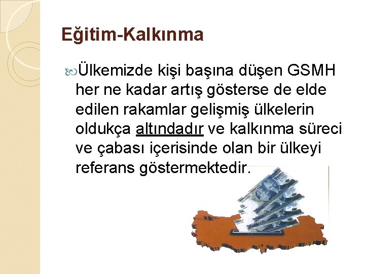 Eğitim-Kalkınma Ülkemizde kişi başına düşen GSMH her ne kadar artış gösterse de elde edilen