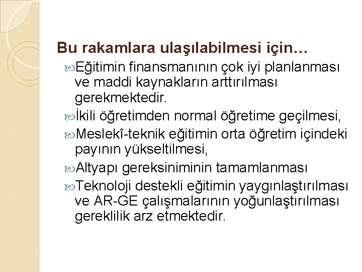 Bu rakamlara ulaşılabilmesi için… Eğitimin finansmanının çok iyi planlanması ve maddi kaynakların arttırılması gerekmektedir.