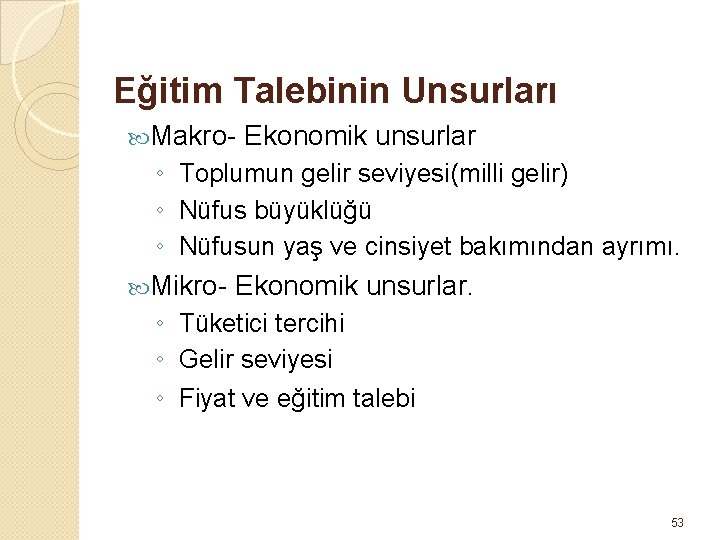 Eğitim Talebinin Unsurları Makro- Ekonomik unsurlar ◦ Toplumun gelir seviyesi(milli gelir) ◦ Nüfus büyüklüğü