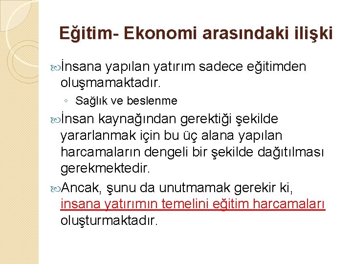 Eğitim- Ekonomi arasındaki ilişki İnsana yapılan yatırım sadece eğitimden oluşmamaktadır. ◦ Sağlık ve beslenme