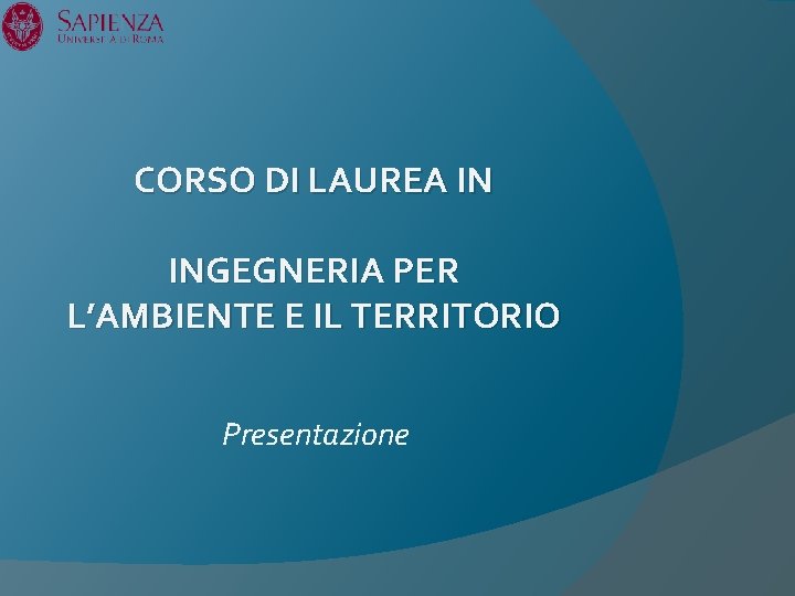 CORSO DI LAUREA IN INGEGNERIA PER L’AMBIENTE E IL TERRITORIO Presentazione 