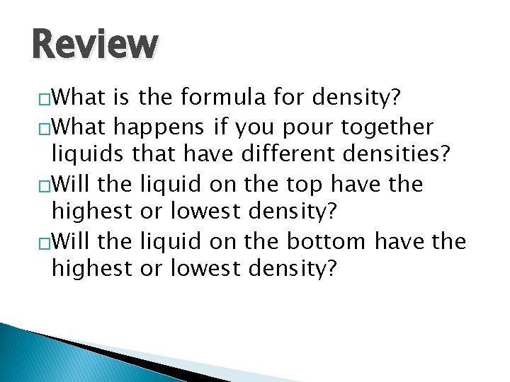 Review �What is the formula for density? �What happens if you pour together liquids