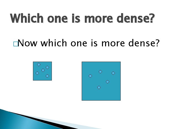 Which one is more dense? �Now which one is more dense? 