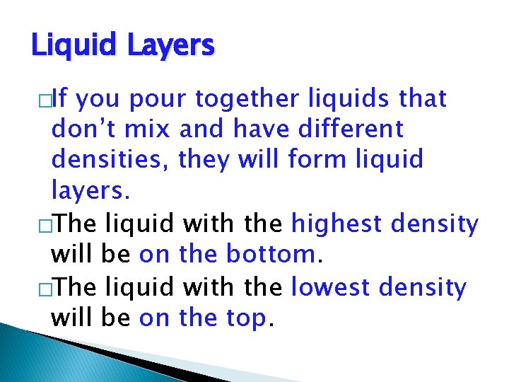 Liquid Layers �If you pour together liquids that don’t mix and have different densities,