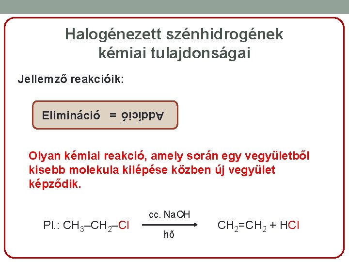 Halogénezett szénhidrogének kémiai tulajdonságai Jellemző reakcióik: Addíció Elimináció = Olyan kémiai reakció, amely során