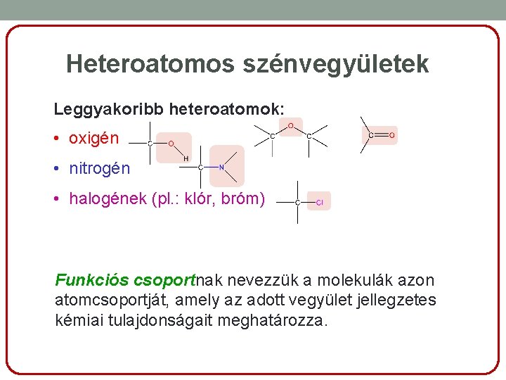 Heteroatomos szénvegyületek Leggyakoribb heteroatomok: • oxigén • nitrogén • halogének (pl. : klór, bróm)