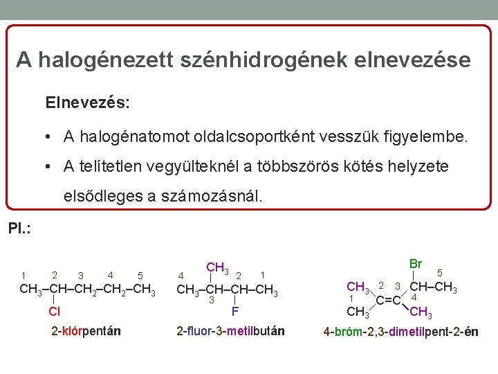 A halogénezett szénhidrogének elnevezése Elnevezés: • A halogénatomot oldalcsoportként vesszük figyelembe. • A telítetlen