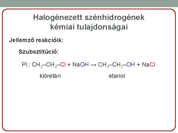 Halogénezett szénhidrogének kémiai tulajdonságai Jellemző reakcióik: Szubsztitúció: Pl. : CH 3–CH 2–Cl + Na.
