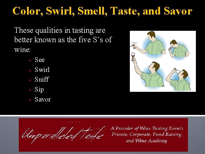 Color, Swirl, Smell, Taste, and Savor These qualities in tasting are better known as