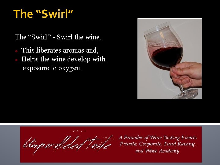 The “Swirl” - Swirl the wine. ● ● This liberates aromas and, Helps the