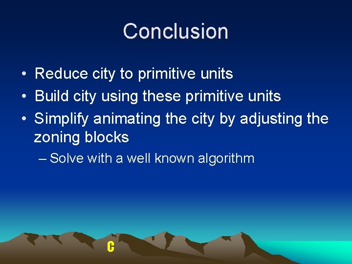 Conclusion • Reduce city to primitive units • Build city using these primitive units Conclusion • Reduce city to primitive units • Build city using these primitive units