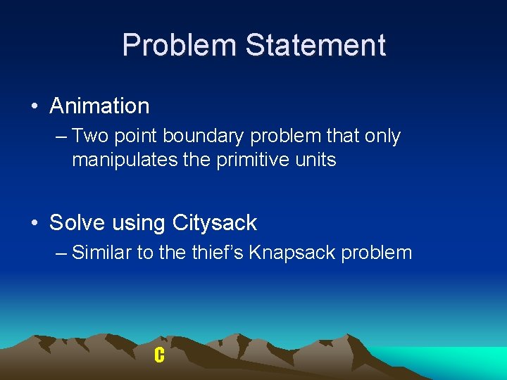 Problem Statement • Animation – Two point boundary problem that only manipulates the primitive Problem Statement • Animation – Two point boundary problem that only manipulates the primitive