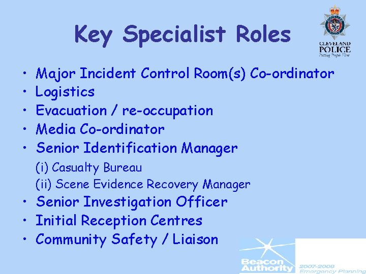 Key Specialist Roles • • • Major Incident Control Room(s) Co-ordinator Logistics Evacuation /