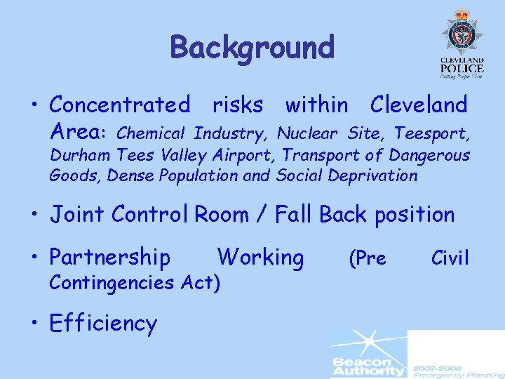 Background • Concentrated risks within Cleveland Area: Chemical Industry, Nuclear Site, Teesport, Durham Tees