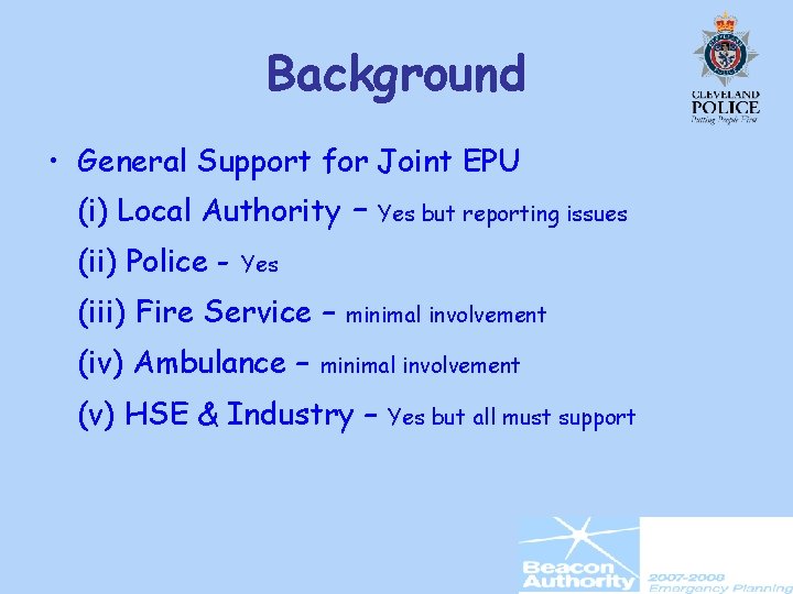 Background • General Support for Joint EPU (i) Local Authority – (ii) Police -