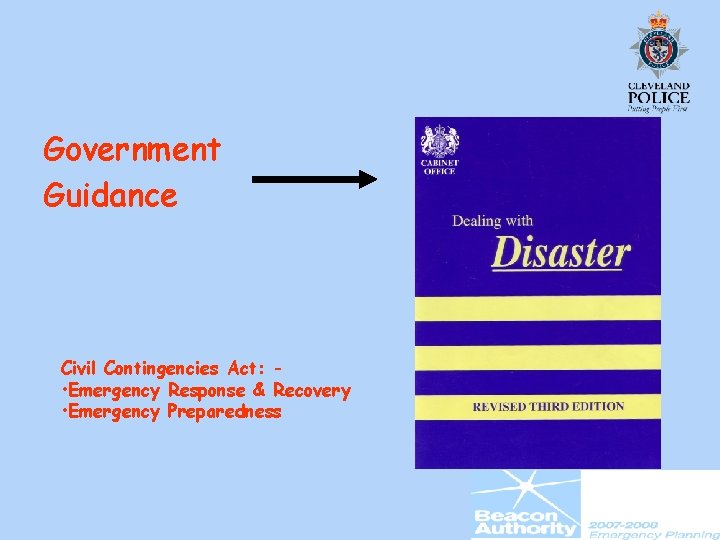 Government Guidance Civil Contingencies Act: • Emergency Response & Recovery • Emergency Preparedness 