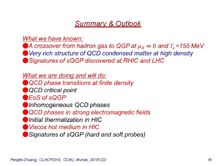 Summary & Outlook Pengfei Zhuang, CLHCP 2018, CCNU, Wuhan, 20181222 16 