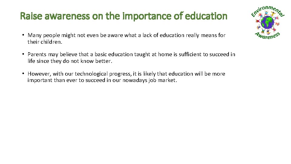 Raise awareness on the importance of education • Many people might not even be