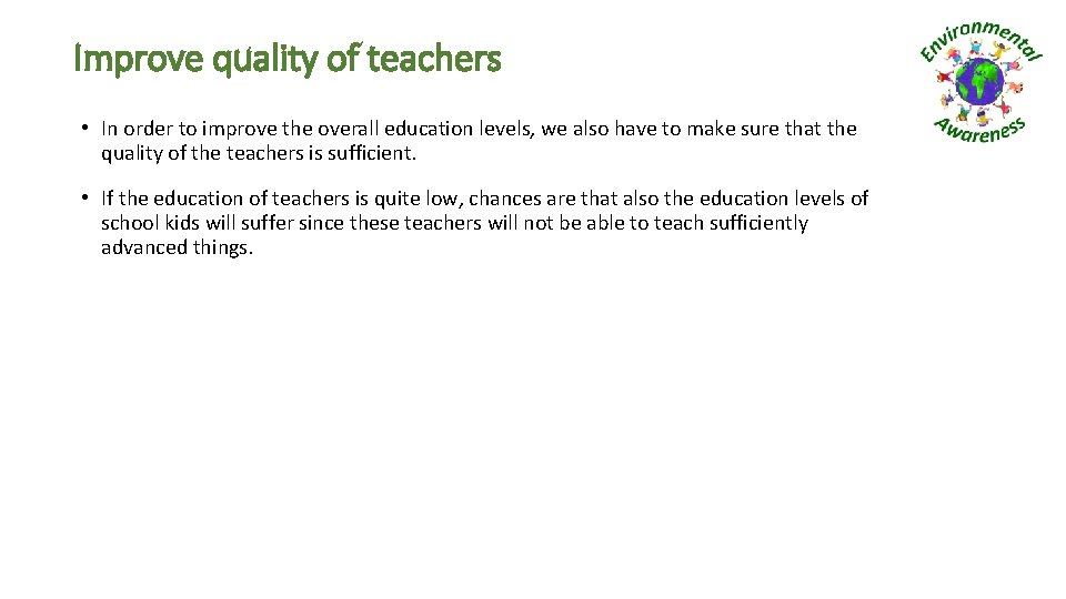 Improve quality of teachers • In order to improve the overall education levels, we