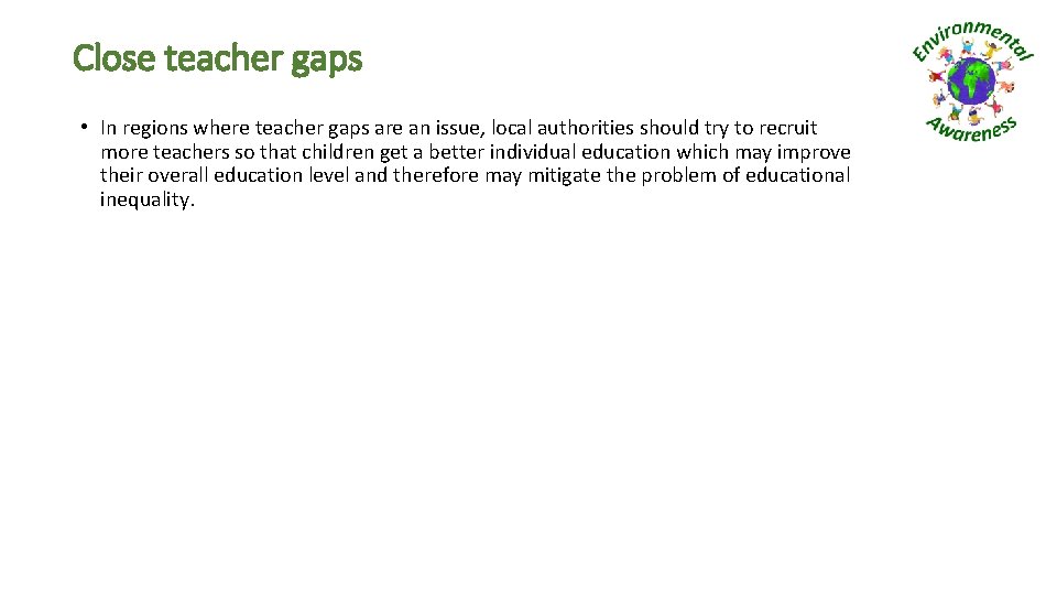 Close teacher gaps • In regions where teacher gaps are an issue, local authorities