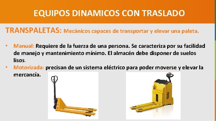 EQUIPOS DINAMICOS CON TRASLADO TRANSPALETAS: Mecánicos capaces de transportar y elevar una paleta. •