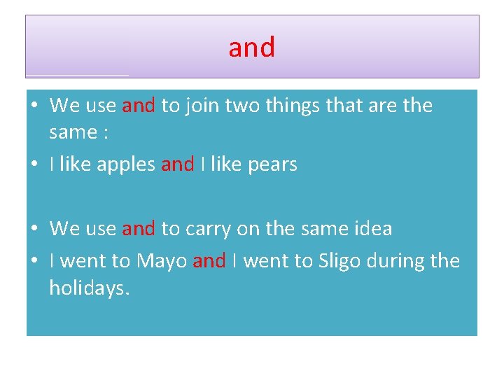 and • We use and to join two things that are the same :