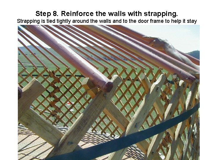 Step 8. Reinforce the walls with strapping. Strapping is tied tightly around the walls Step 8. Reinforce the walls with strapping. Strapping is tied tightly around the walls