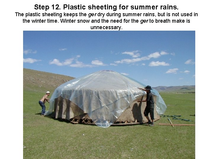 Step 12. Plastic sheeting for summer rains. The plastic sheeting keeps the ger dry