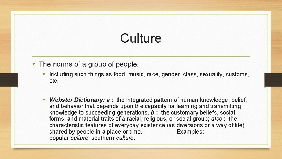 Culture • The norms of a group of people. • Including such things as