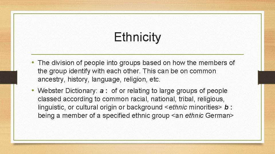 Ethnicity • The division of people into groups based on how the members of