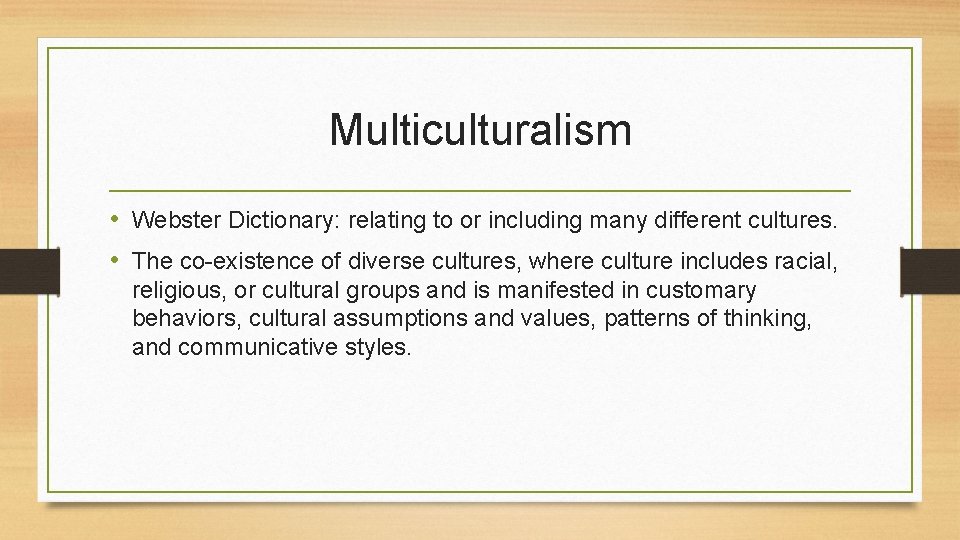 Multiculturalism • Webster Dictionary: relating to or including many different cultures. • The co-existence