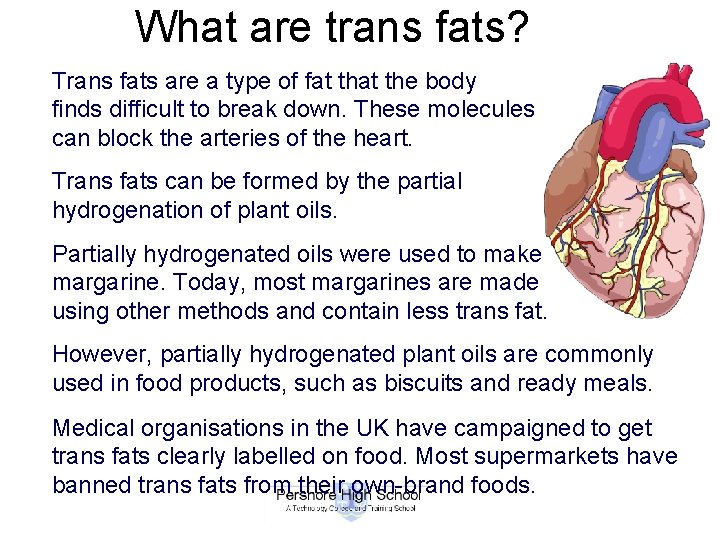 What are trans fats? Trans fats are a type of fat the body finds