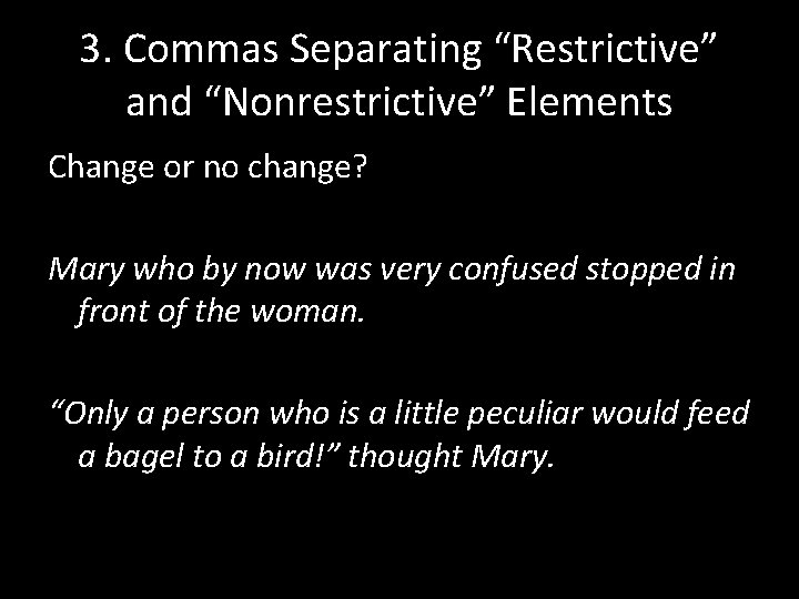 3. Commas Separating “Restrictive” and “Nonrestrictive” Elements Change or no change? Mary who by