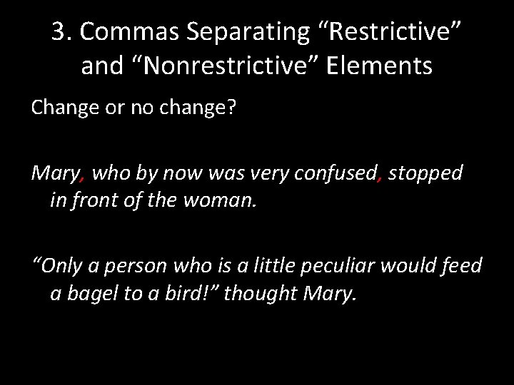 3. Commas Separating “Restrictive” and “Nonrestrictive” Elements Change or no change? Mary, who by