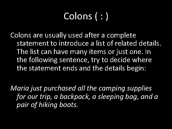 Colons ( : ) Colons are usually used after a complete statement to introduce