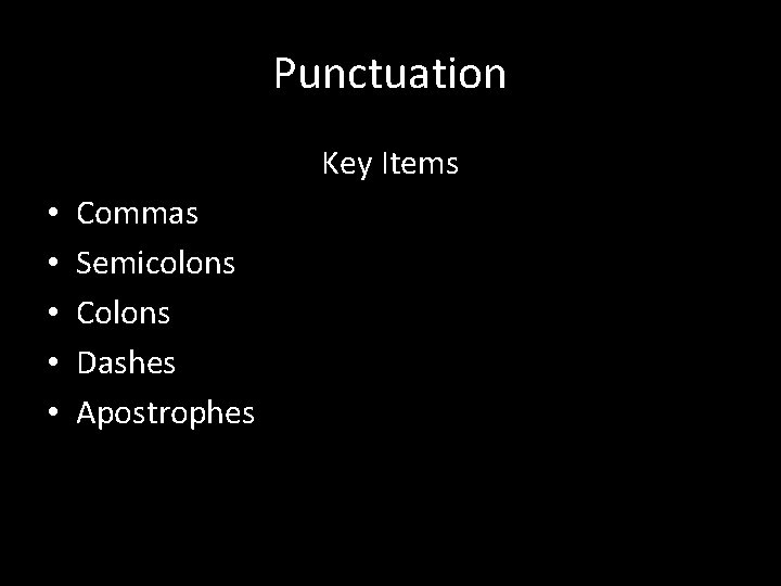 Punctuation Key Items • • • Commas Semicolons Colons Dashes Apostrophes 