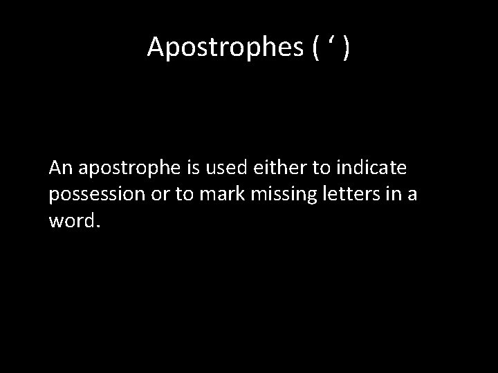 Apostrophes ( ‘ ) An apostrophe is used either to indicate possession or to