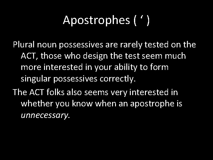 Apostrophes ( ‘ ) Plural noun possessives are rarely tested on the ACT, those