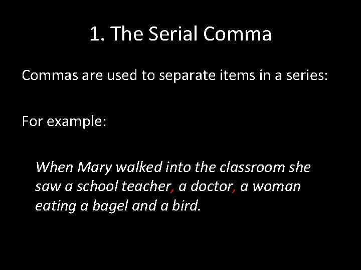 1. The Serial Commas are used to separate items in a series: For example: