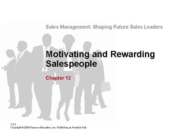 Sales Management: Shaping Future Sales Leaders Motivating and Rewarding Salespeople Chapter 12 12 -1