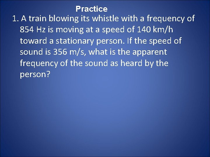Practice 1. A train blowing its whistle with a frequency of 854 Hz is Practice 1. A train blowing its whistle with a frequency of 854 Hz is