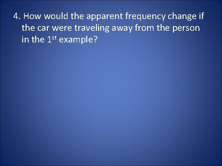 4. How would the apparent frequency change if the car were traveling away from 4. How would the apparent frequency change if the car were traveling away from