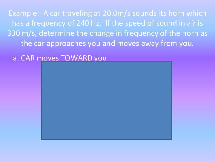 Example: A car traveling at 20. 0 m/s sounds its horn which has a Example: A car traveling at 20. 0 m/s sounds its horn which has a
